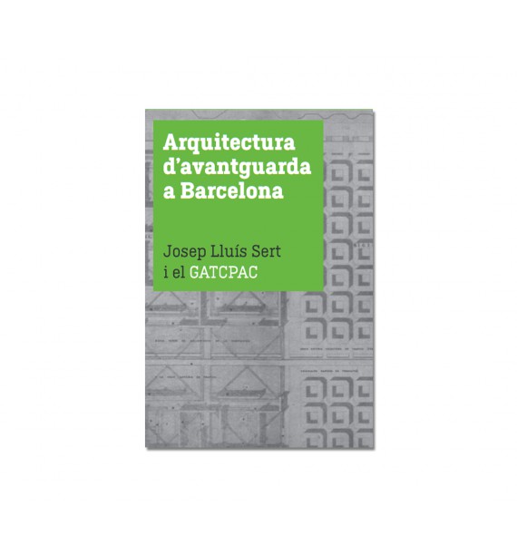 Arquitectura d’avantguarda a Barcelona. Josep Lluís Sert i el GATCPAC