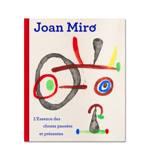 Joan Miró. L’essence des choses passées et présentes