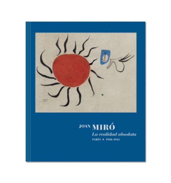 Joan Miró. La realidad absoluta. París, 1920–1945