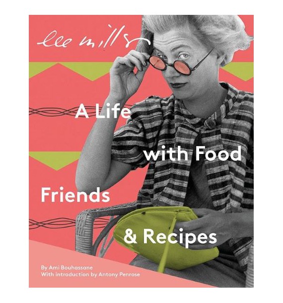 Lee Miller. A life with food, friends and recipes