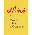 Joan Miró. I work like a gardener