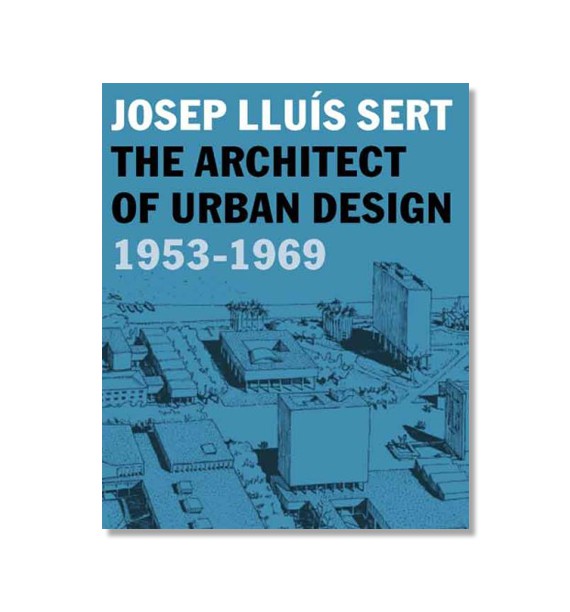 Josep Lluís Sert. The architect of urban design, 1953-1969