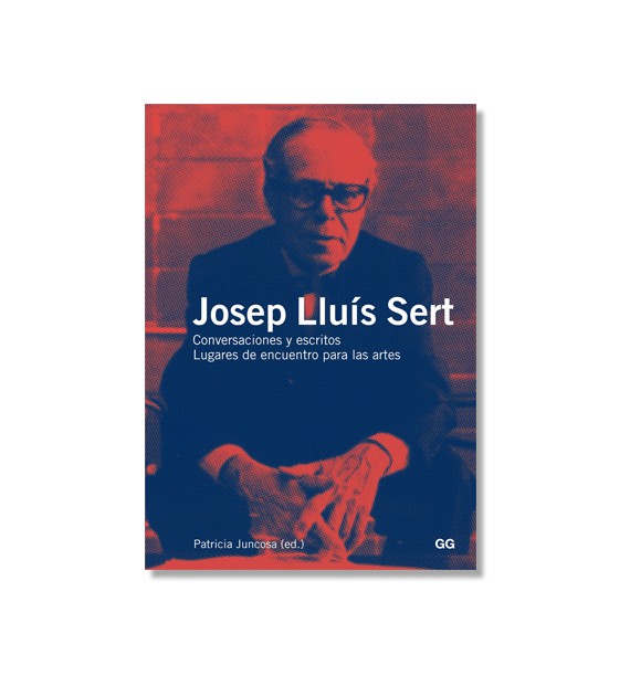 Josep Lluís SertJosep Lluís Sert. Conversaciones y escritos. Lugares de encuentro para las artes